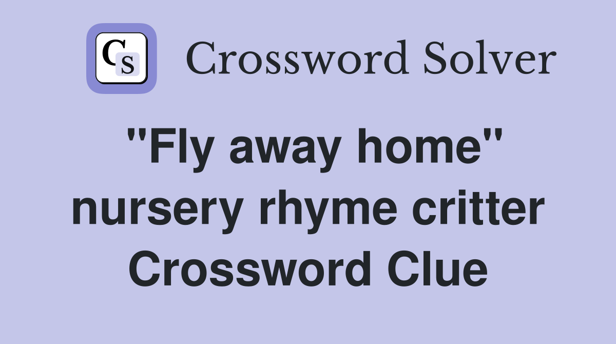 "Fly away home" nursery rhyme critter Crossword Clue