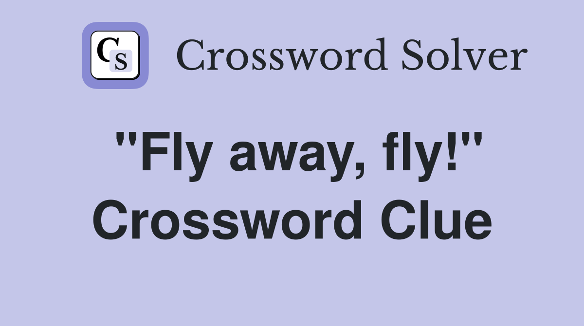 "Fly away, fly!" Crossword Clue
