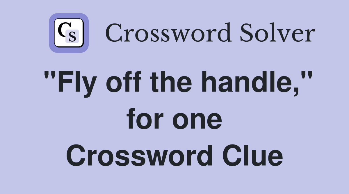 "Fly off the handle," for one Crossword Clue