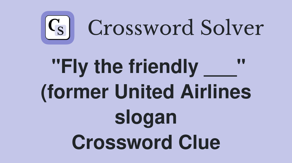 quot Fly the friendly quot (former United Airlines slogan) Crossword Clue quot Fly the friendly quot (former United Airlines slogan) Crossword Clue