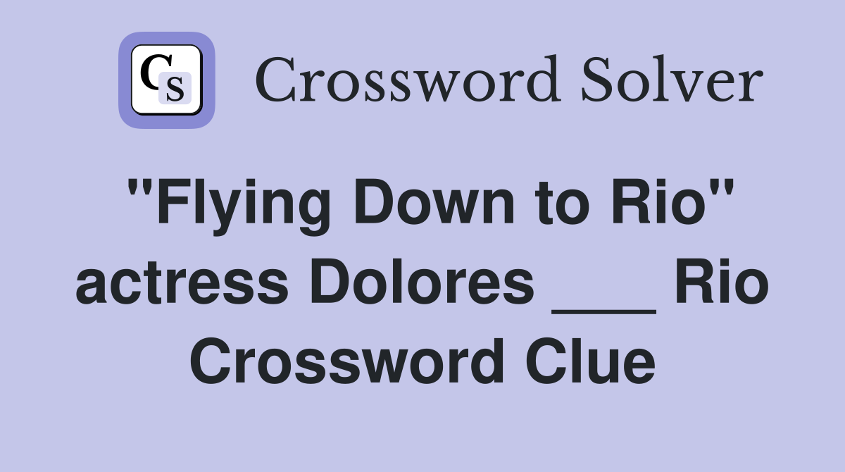 "Flying Down to Rio" actress Dolores ___ Rio Crossword Clue