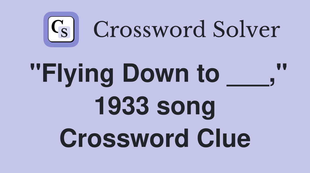 "Flying Down to ___," 1933 song Crossword Clue