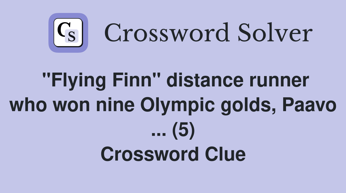"Flying Finn" distance runner who won nine Olympic golds, Paavo ... (5) Crossword Clue