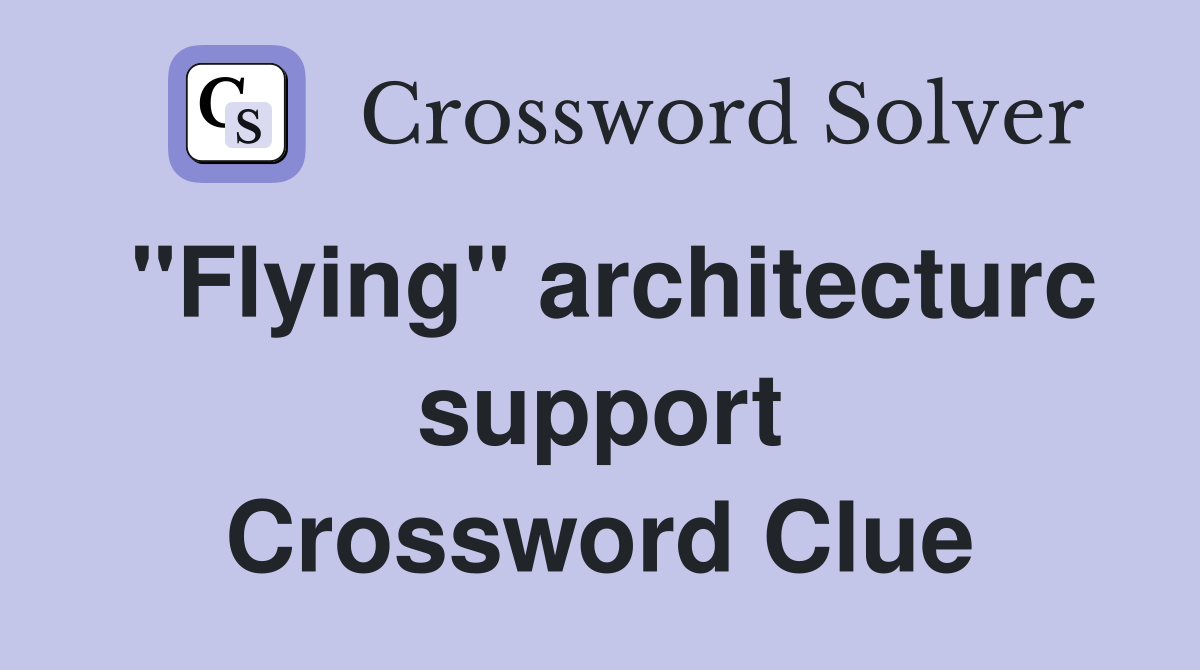 "Flying" architecturc support Crossword Clue