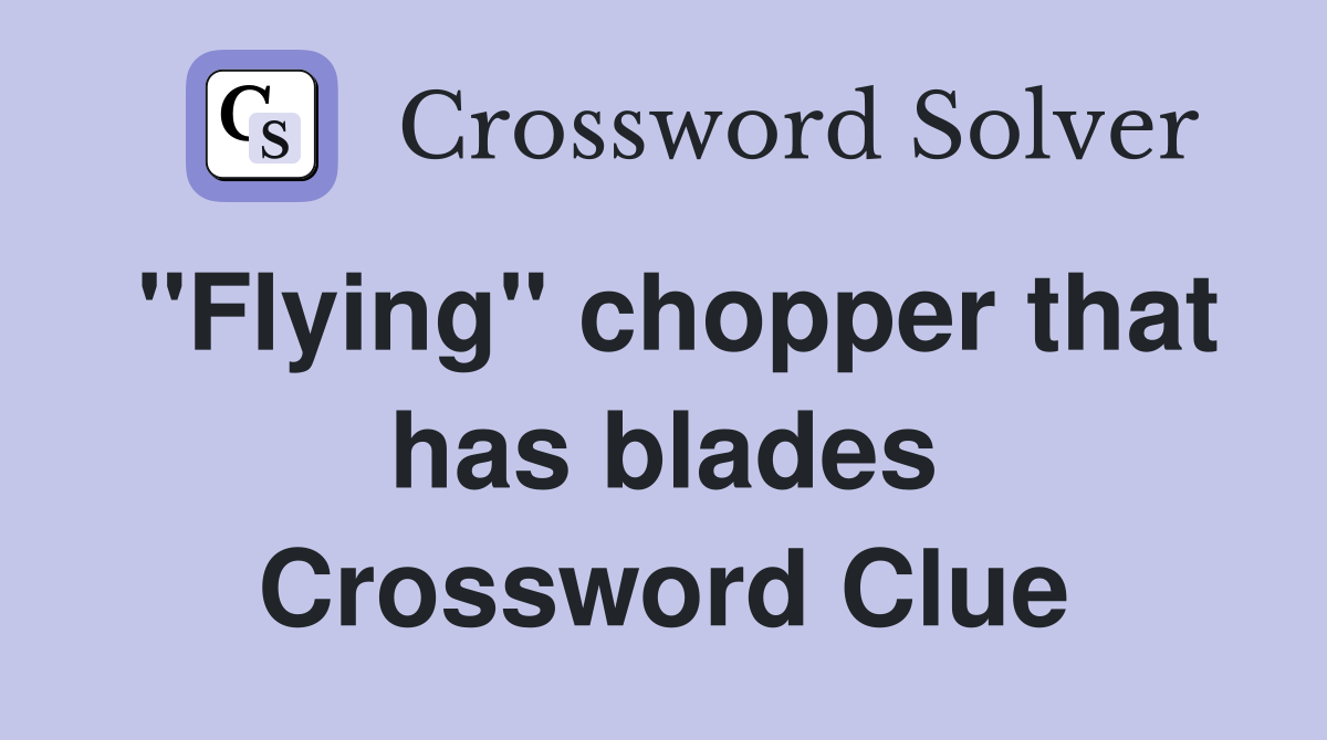 "Flying" chopper that has blades Crossword Clue