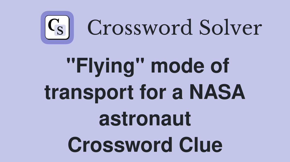 "Flying" mode of transport for a NASA astronaut Crossword Clue