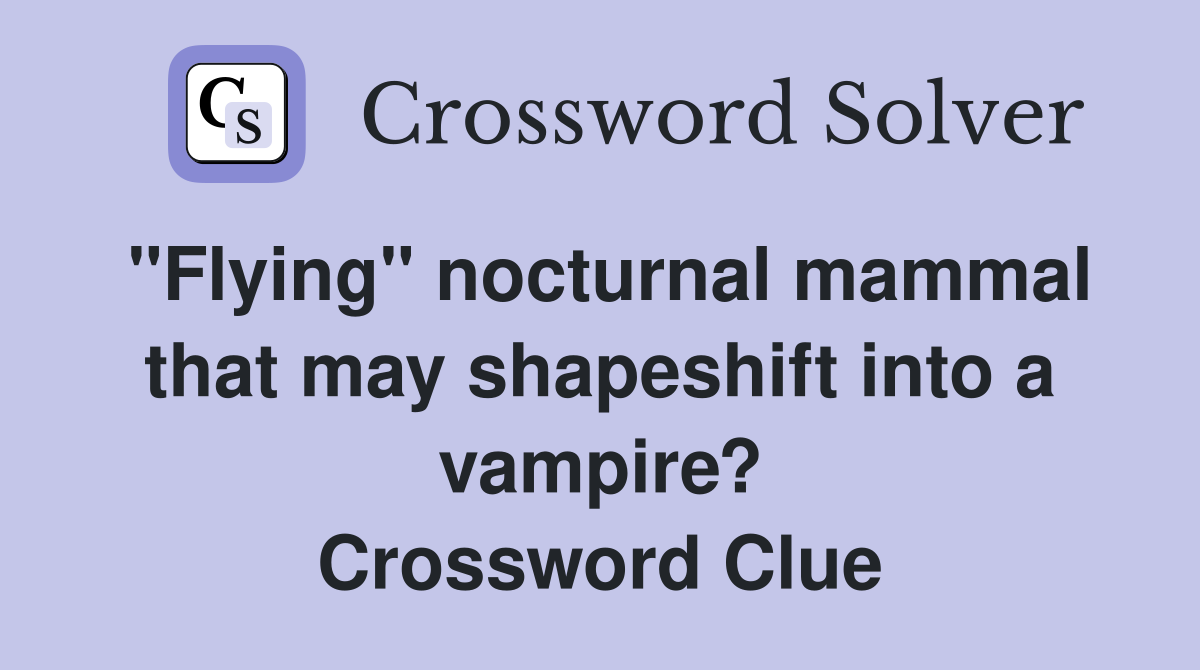 "Flying" nocturnal mammal that may shapeshift into a vampire? Crossword Clue