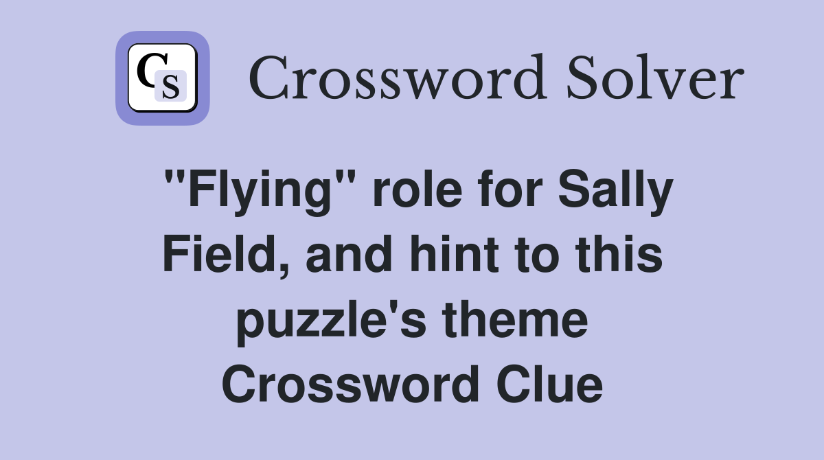 "Flying" role for Sally Field, and hint to this puzzle's theme Crossword Clue