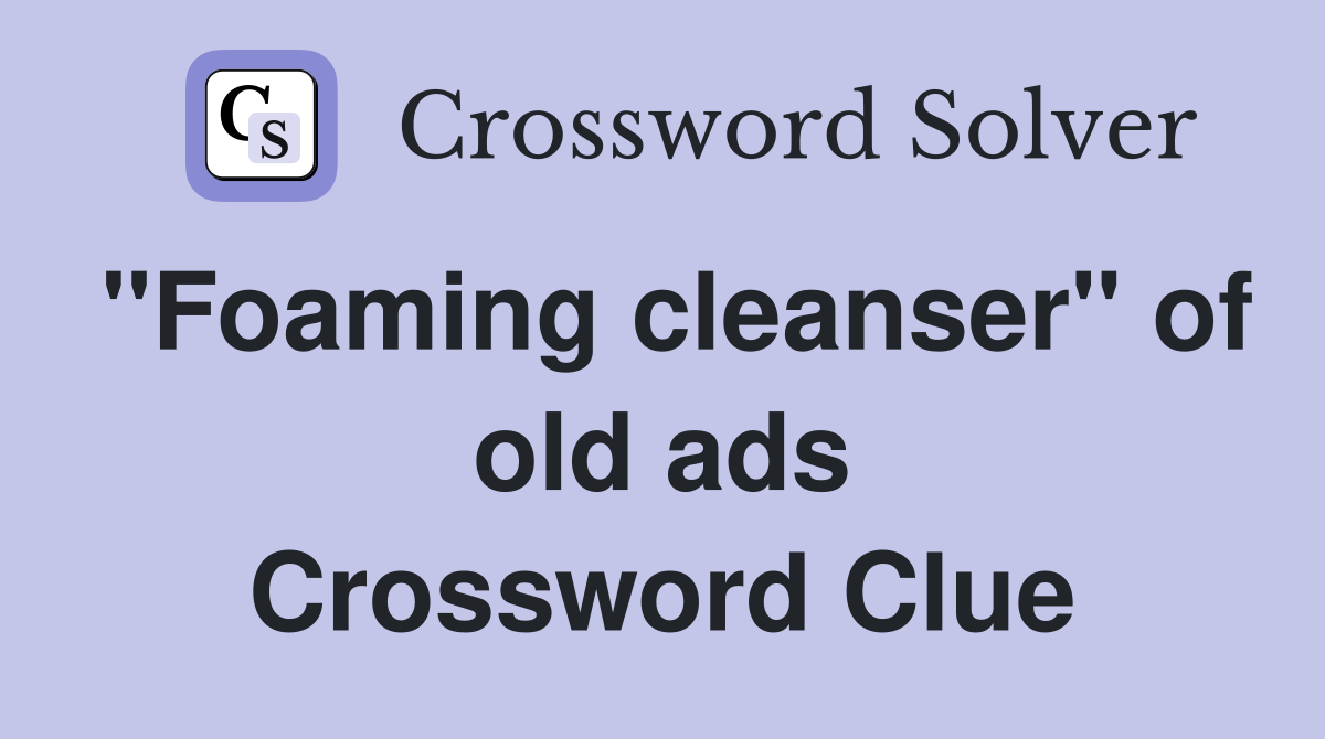 "Foaming cleanser" of old ads Crossword Clue