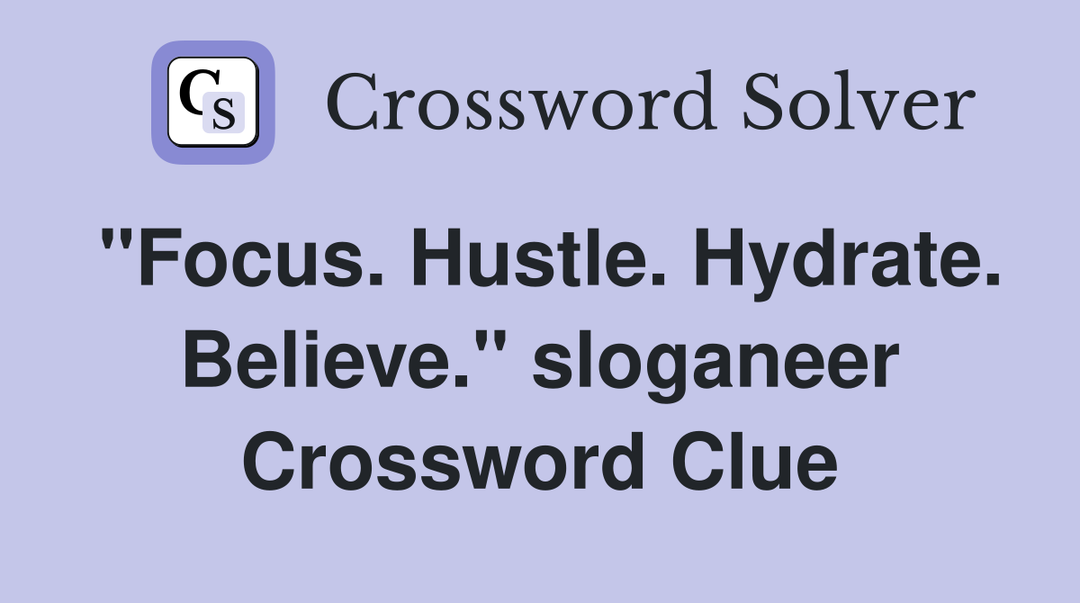 "Focus. Hustle. Hydrate. Believe." sloganeer Crossword Clue