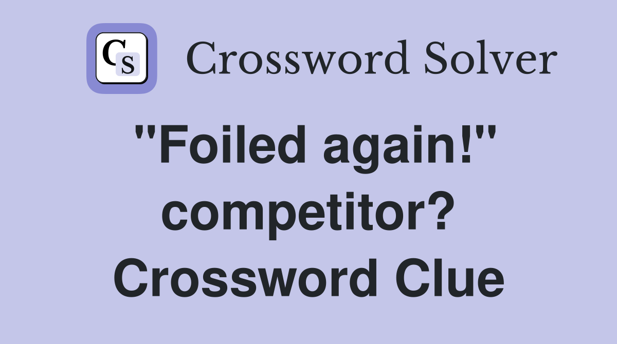 "Foiled again!" competitor? Crossword Clue