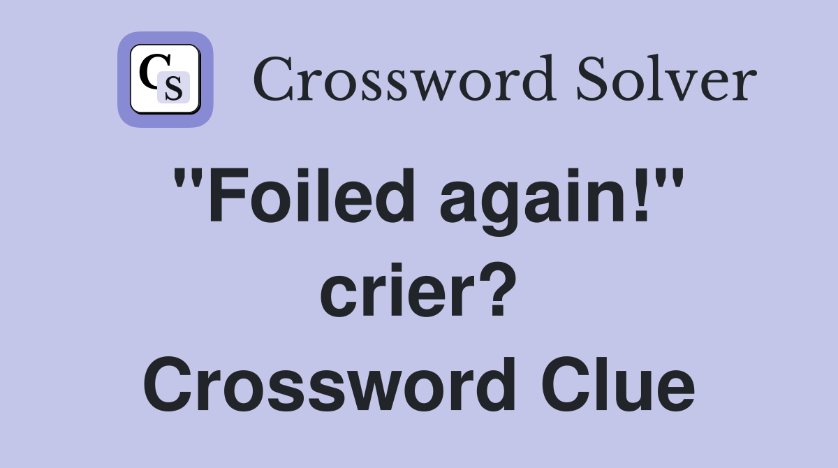 "Foiled again!" crier? Crossword Clue