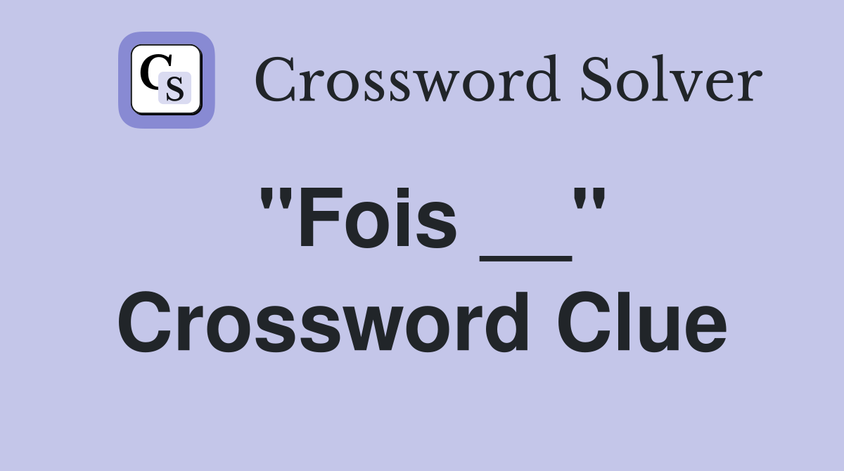 "Fois __" Crossword Clue