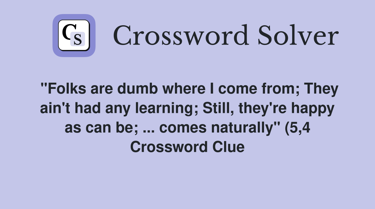 quot Folks are dumb where I come from They ain #39 t had any learning Still quot Folks are dumb where I come from They ain #39 t had any learning Still