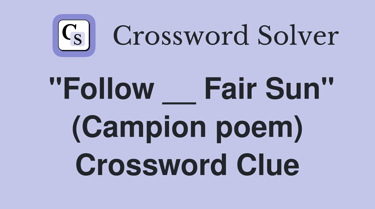 "Follow __ Fair Sun" (Campion poem) Crossword Clue