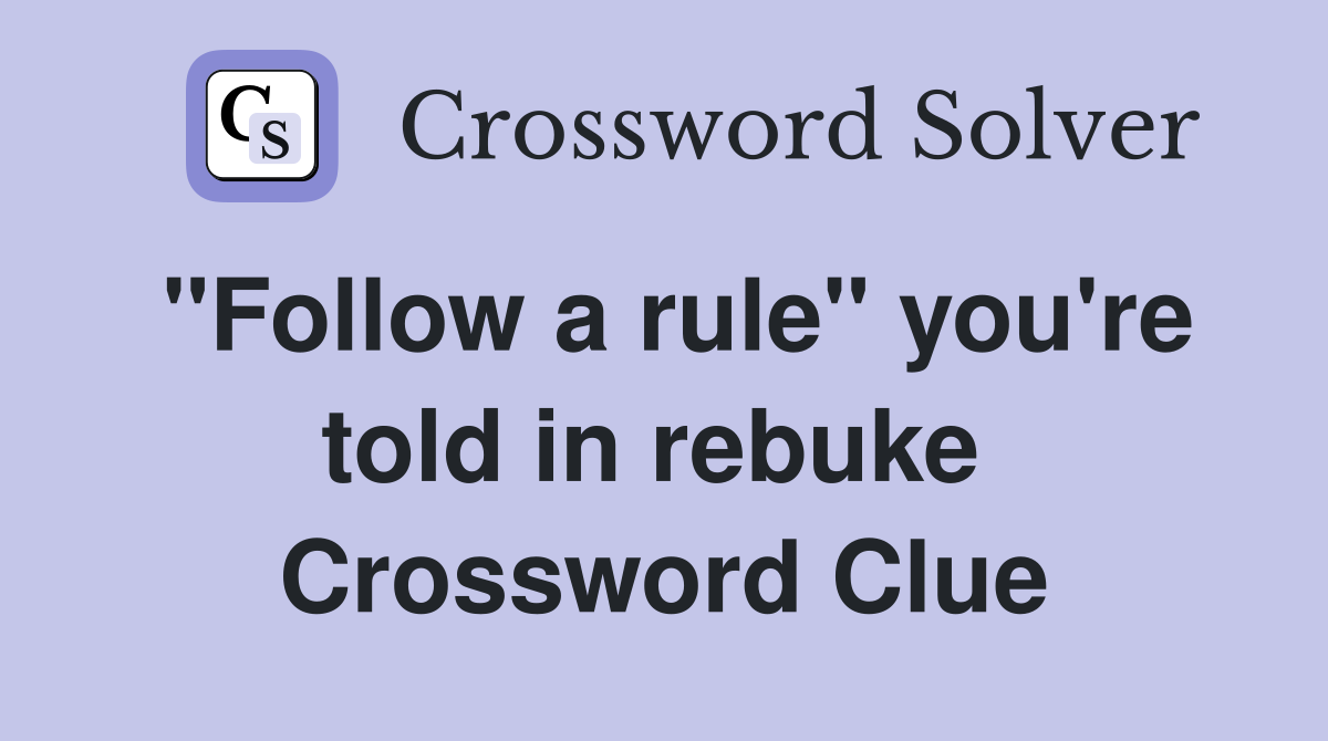 "Follow a rule" you're told in rebuke  Crossword Clue