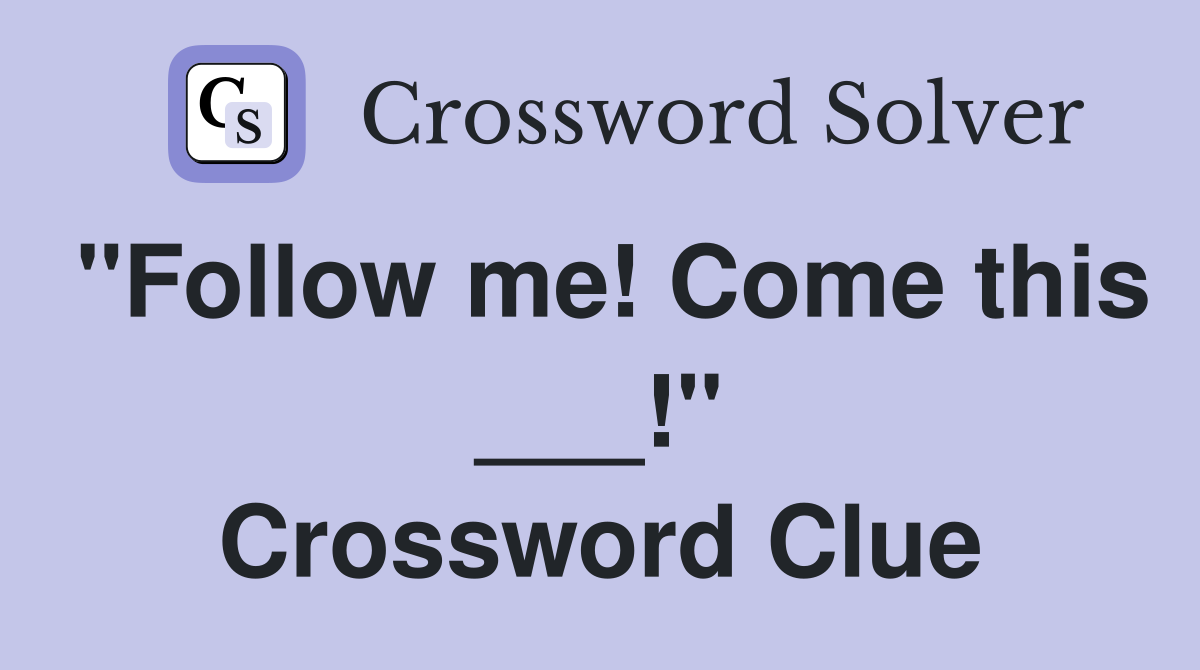 "Follow me! Come this ___!" Crossword Clue