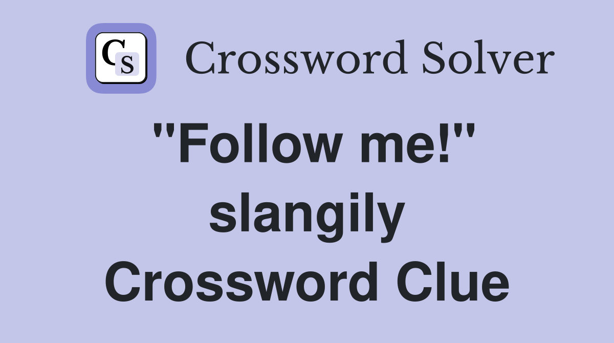 "Follow me!" slangily Crossword Clue
