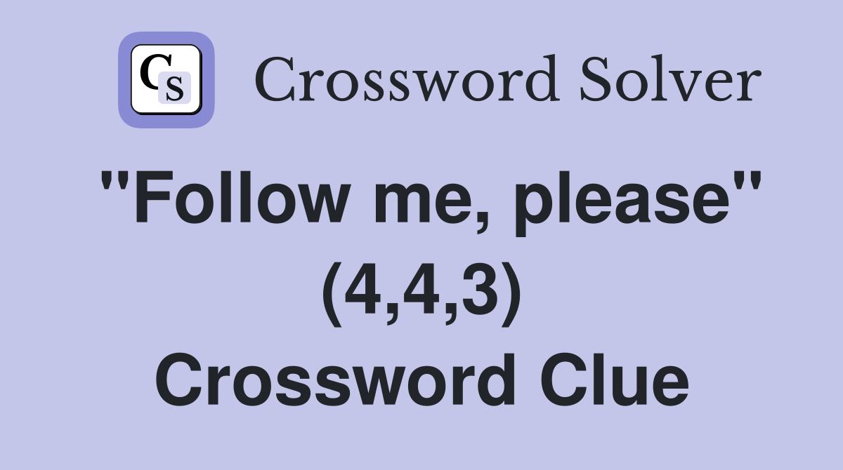 "Follow me, please" (4,4,3) Crossword Clue