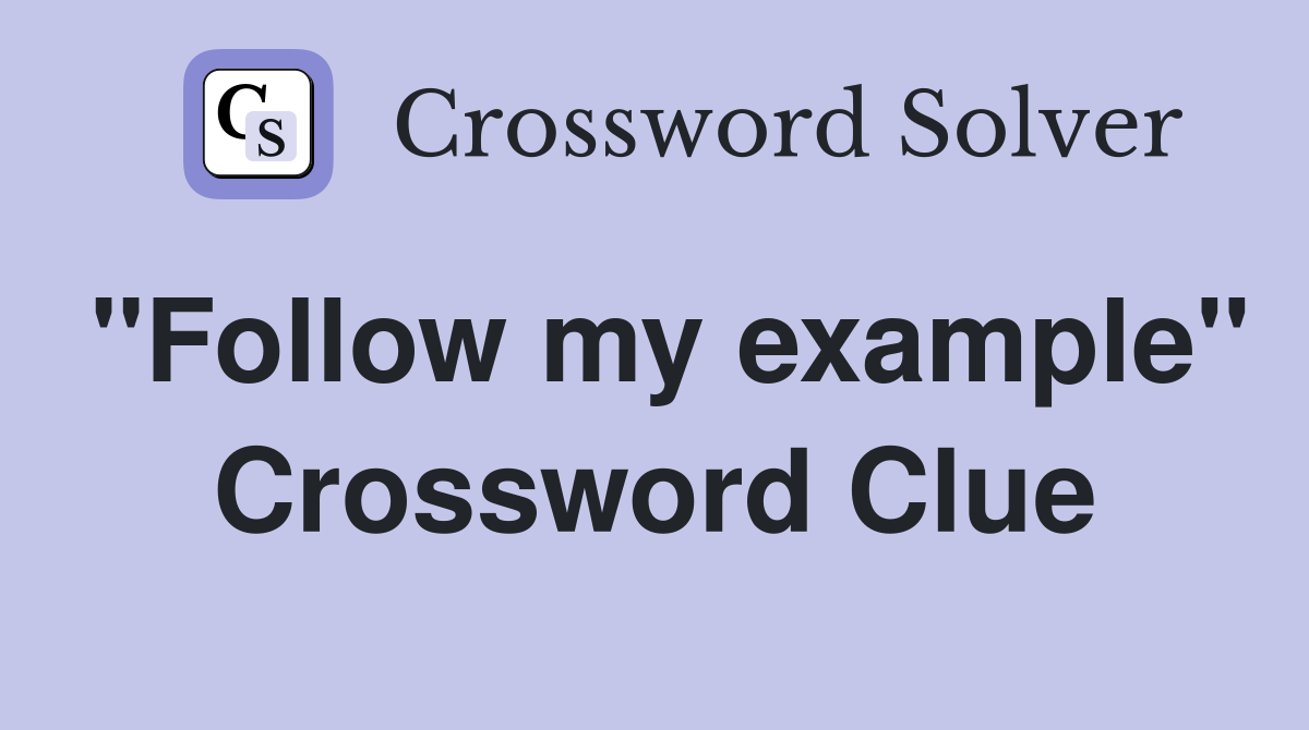"Follow my example" Crossword Clue