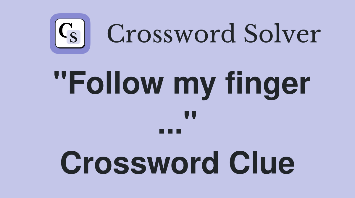 "Follow my finger ..." Crossword Clue