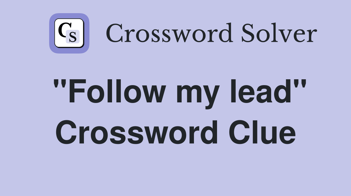 "Follow my lead" Crossword Clue