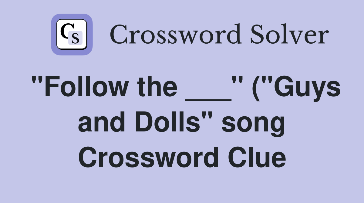 quot Follow the quot ( quot Guys and Dolls quot song) Crossword Clue Answers quot Follow the quot ( quot Guys and Dolls quot song) Crossword Clue Answers