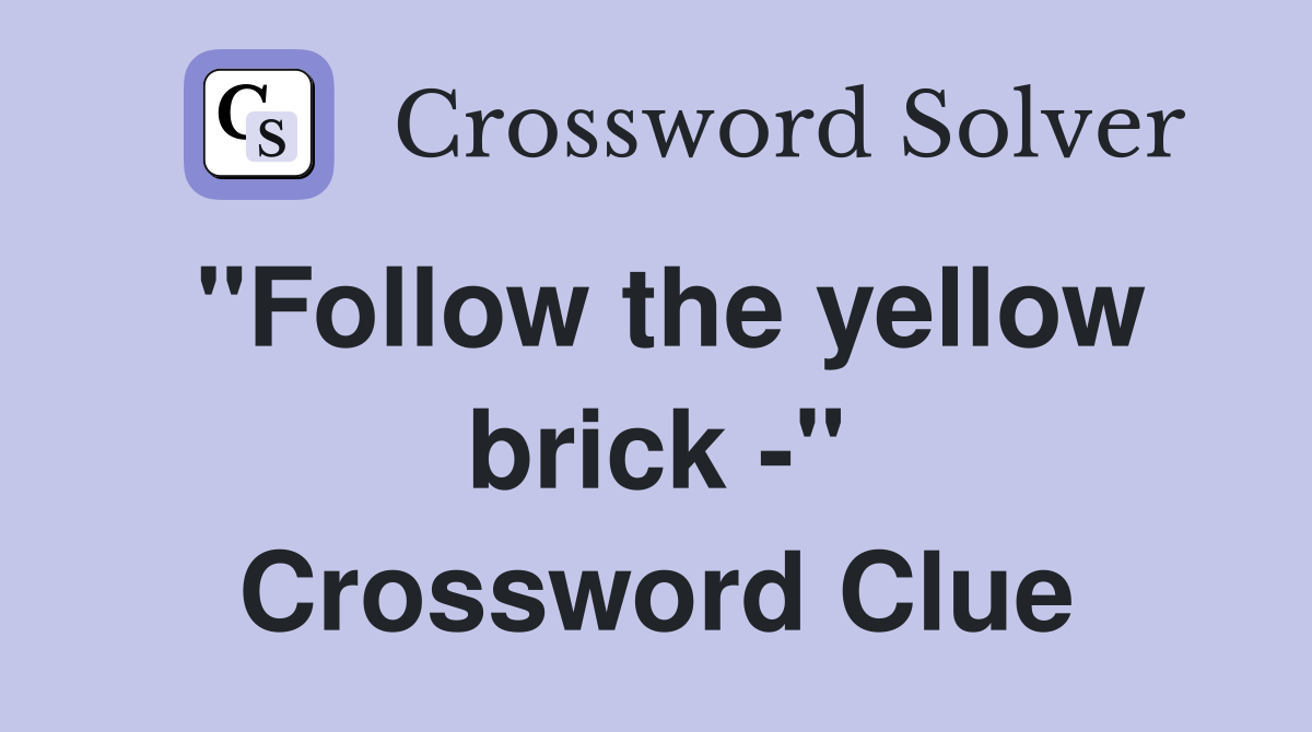 "Follow the yellow brick -" Crossword Clue