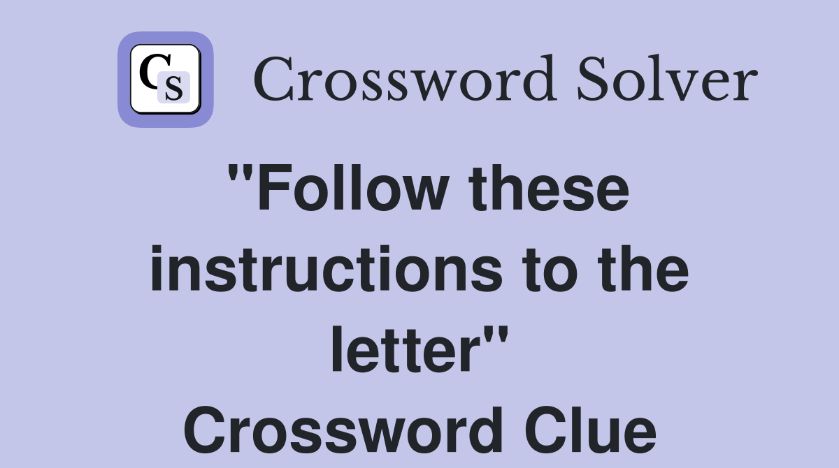 "Follow these instructions to the letter" Crossword Clue