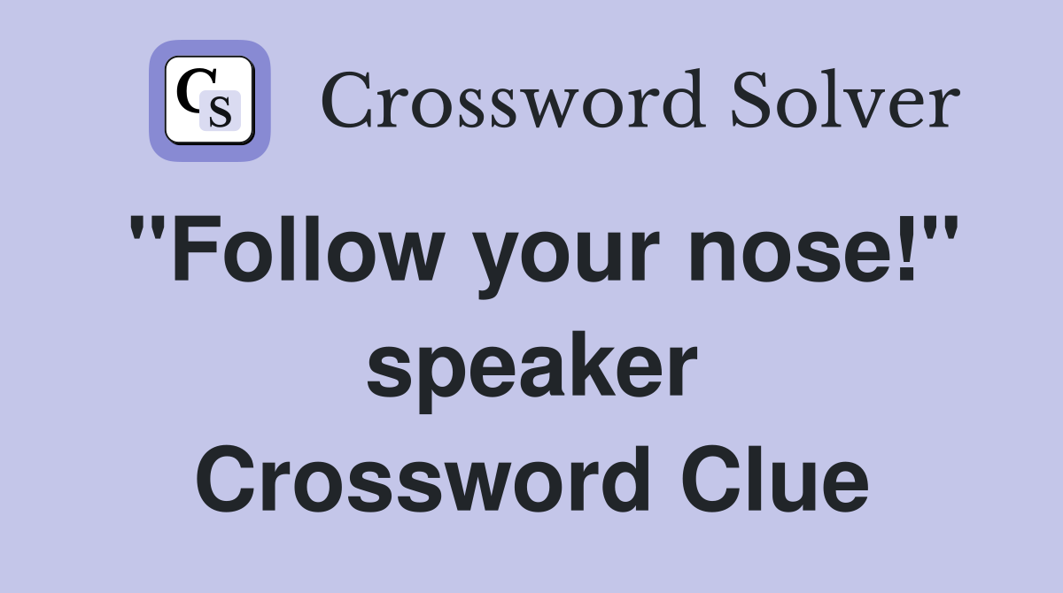 "Follow your nose!" speaker Crossword Clue