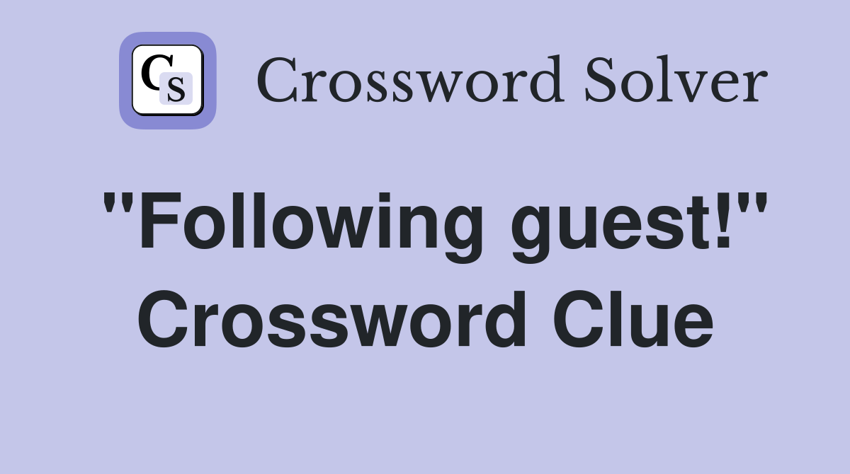 "Following guest!" Crossword Clue
