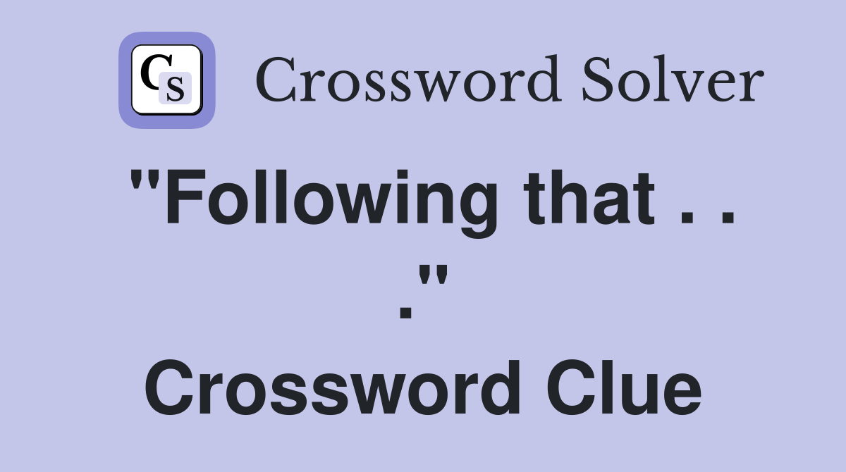 "Following that . . ." Crossword Clue