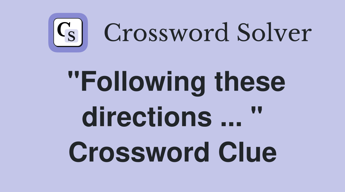 "Following these directions ... " Crossword Clue