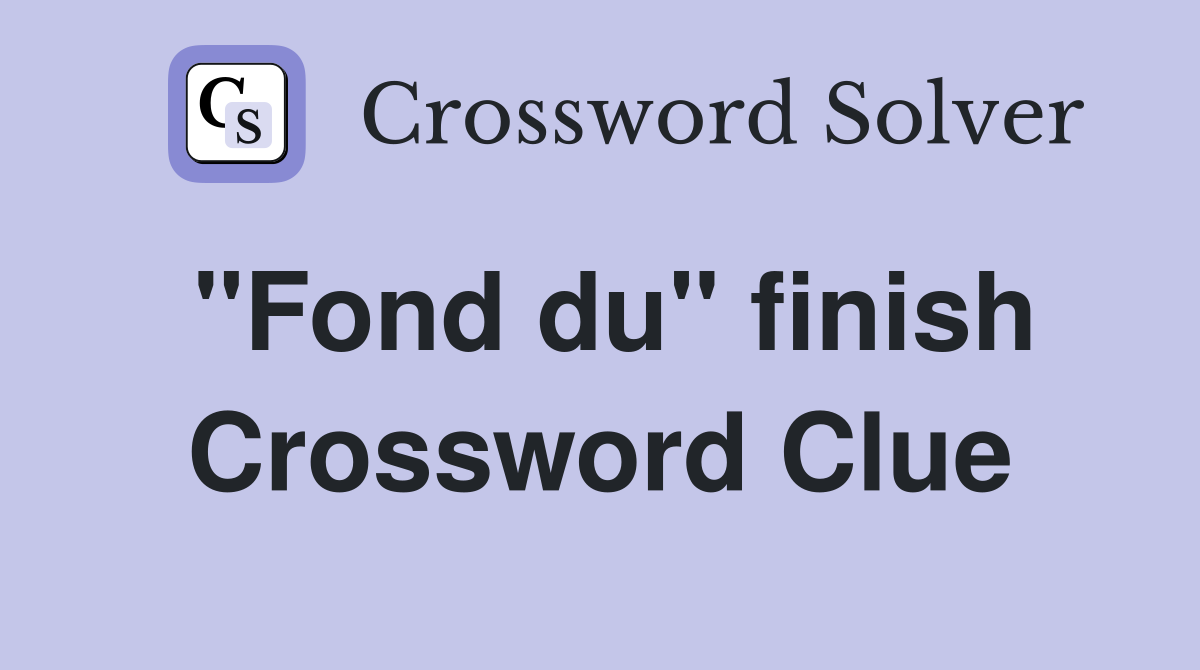 "Fond du" finish Crossword Clue