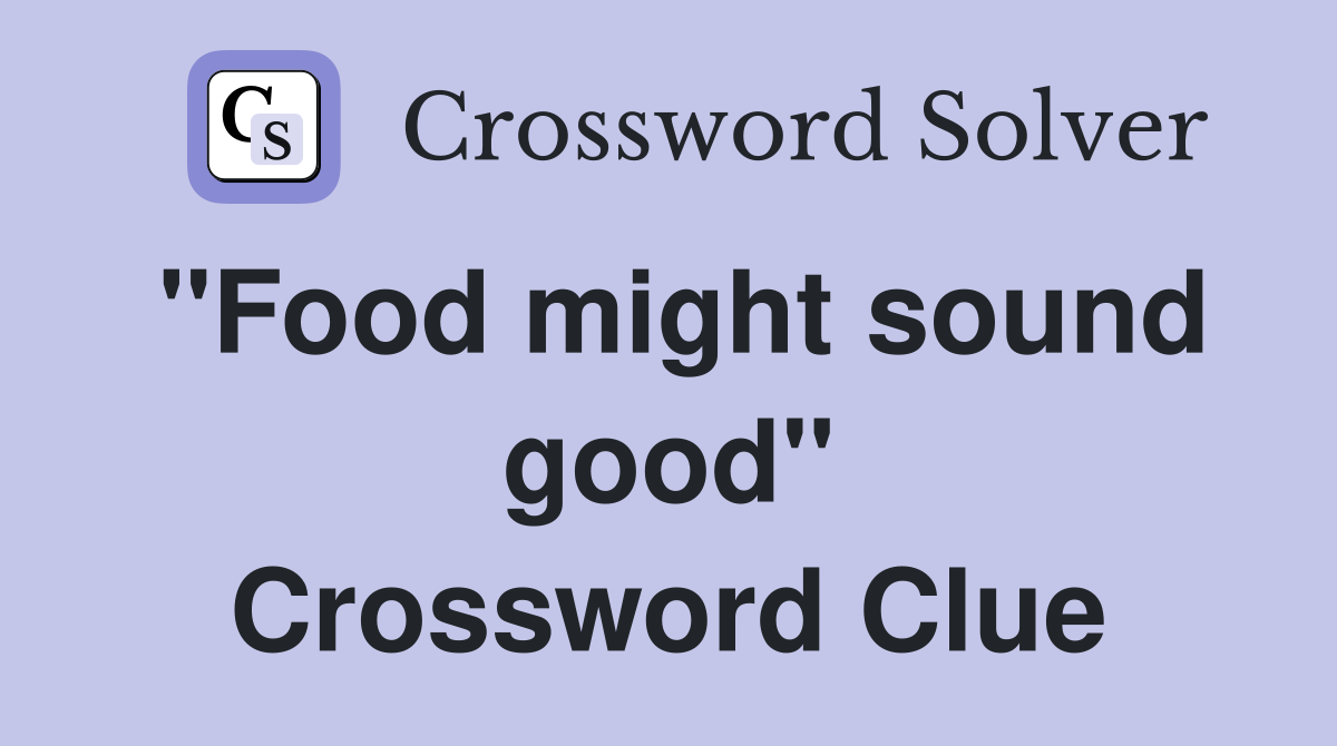 "Food might sound good" Crossword Clue