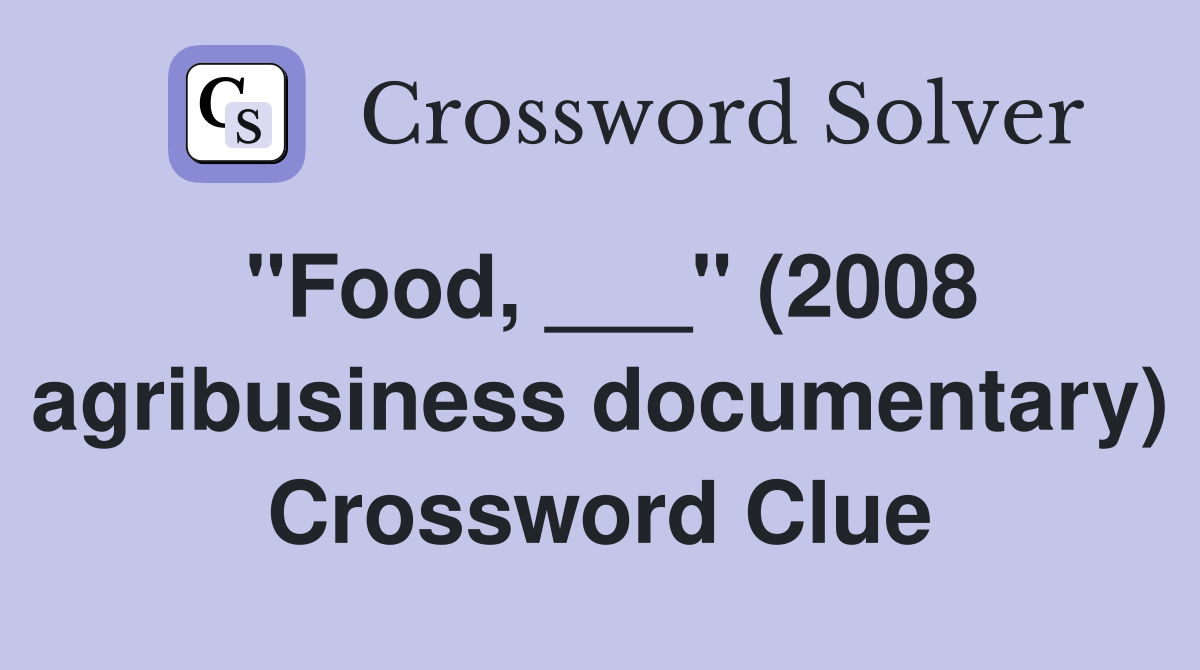 "Food, ___" (2008 agribusiness documentary) Crossword Clue