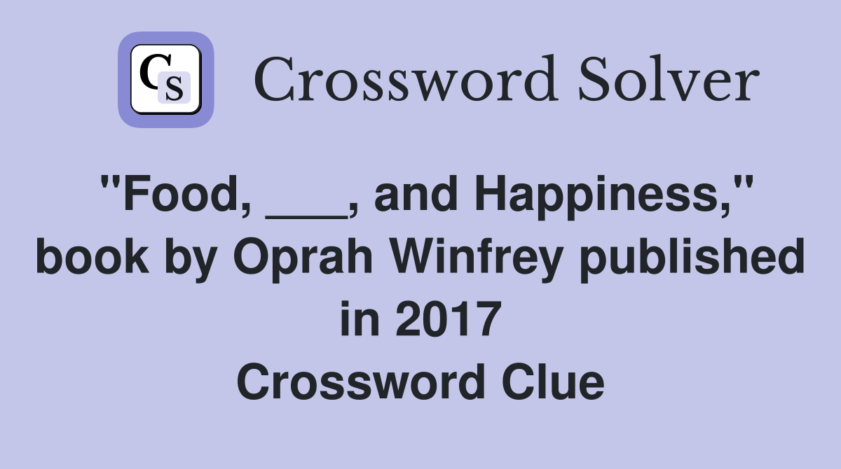 "Food, ___, and Happiness," book by Oprah Winfrey published in 2017 Crossword Clue