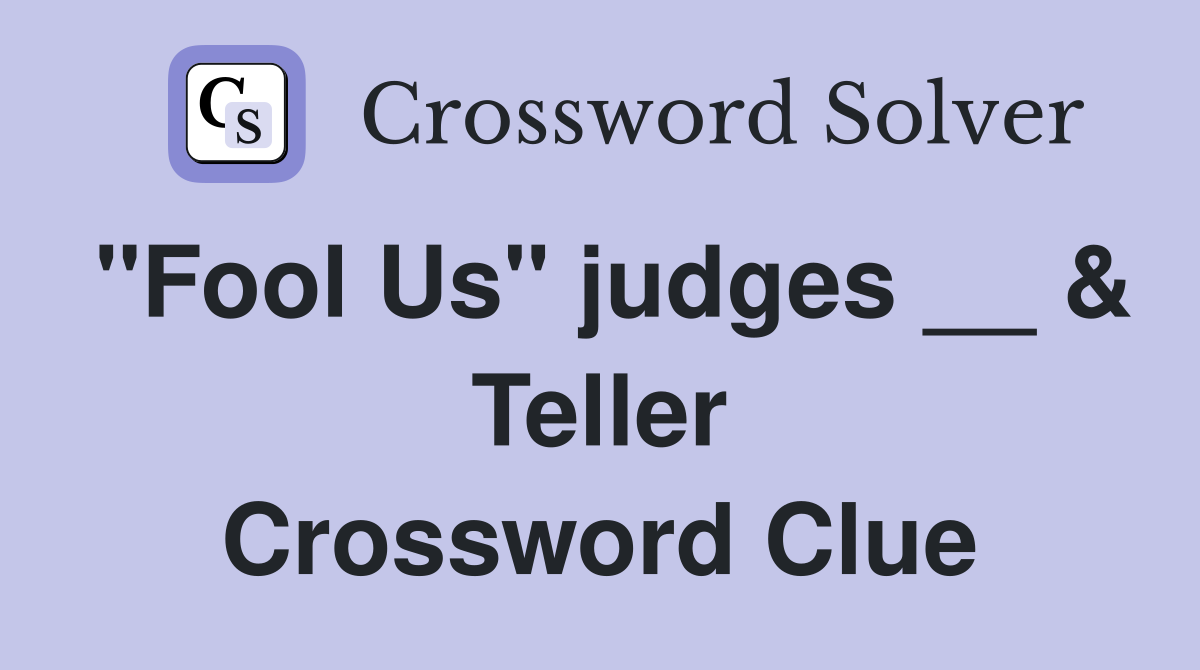 "Fool Us" judges __ & Teller Crossword Clue