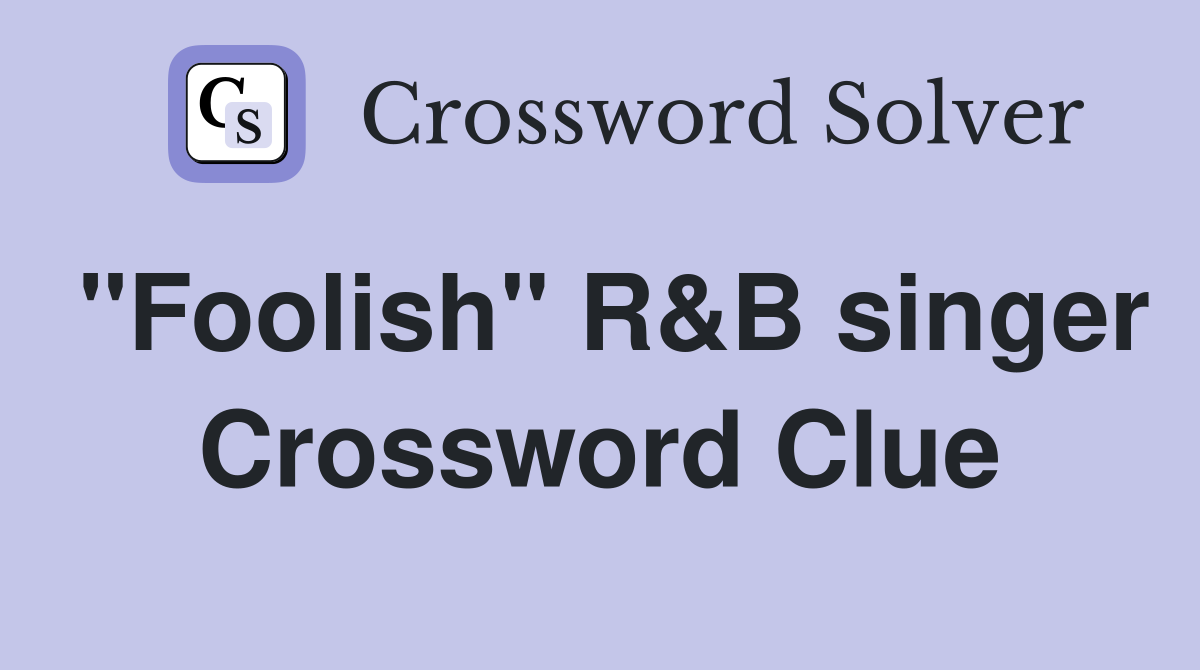 "Foolish" R&B singer Crossword Clue