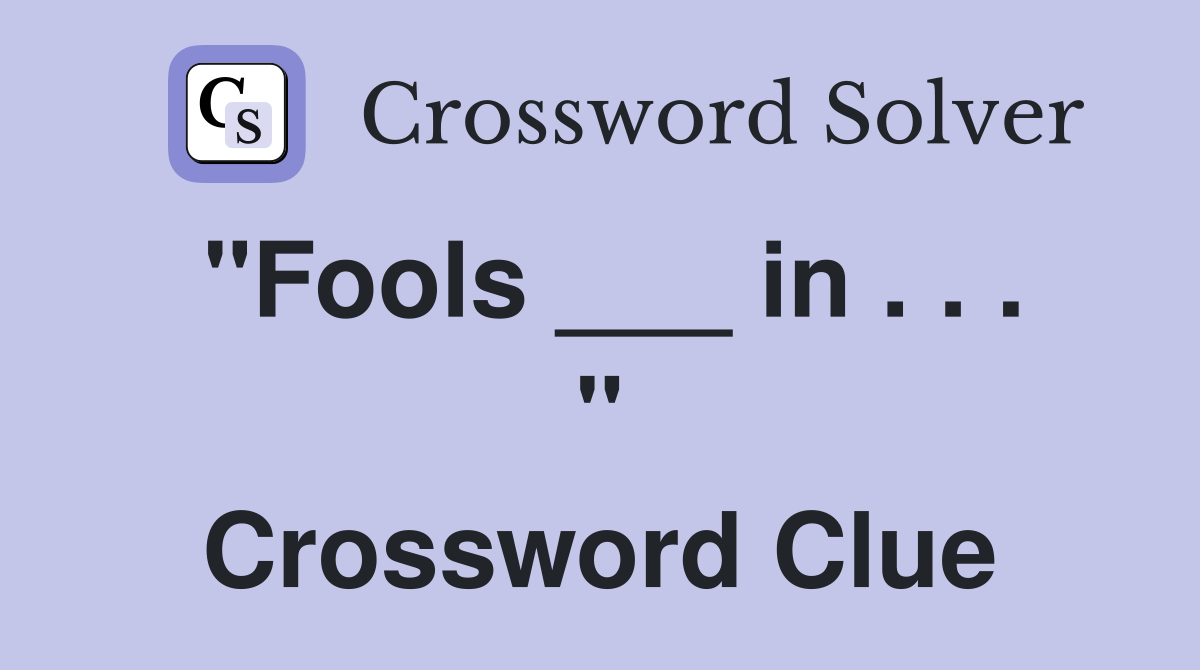 "Fools ___ in . . . " Crossword Clue