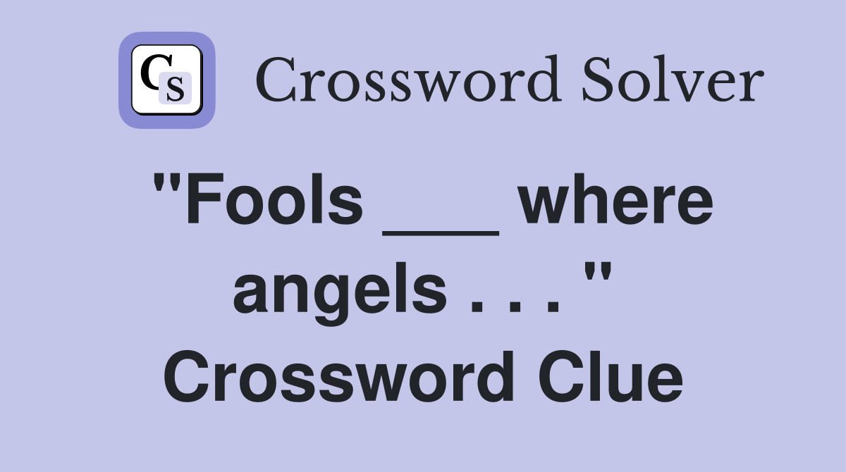 "Fools ___ where angels . . . " Crossword Clue