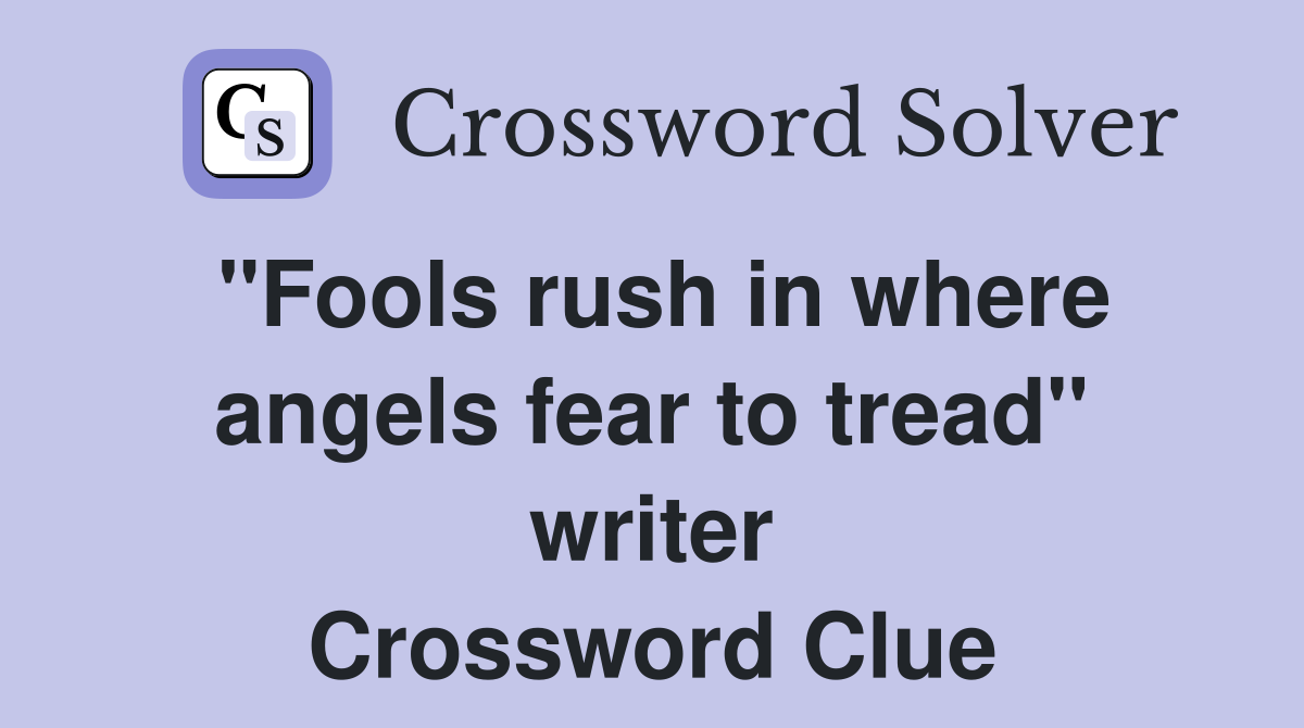 "Fools rush in where angels fear to tread" writer Crossword Clue