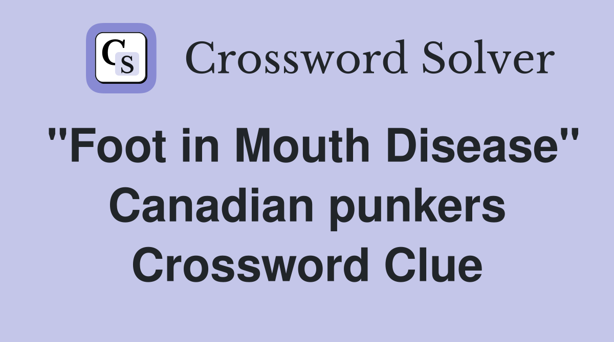 "Foot in Mouth Disease" Canadian punkers Crossword Clue