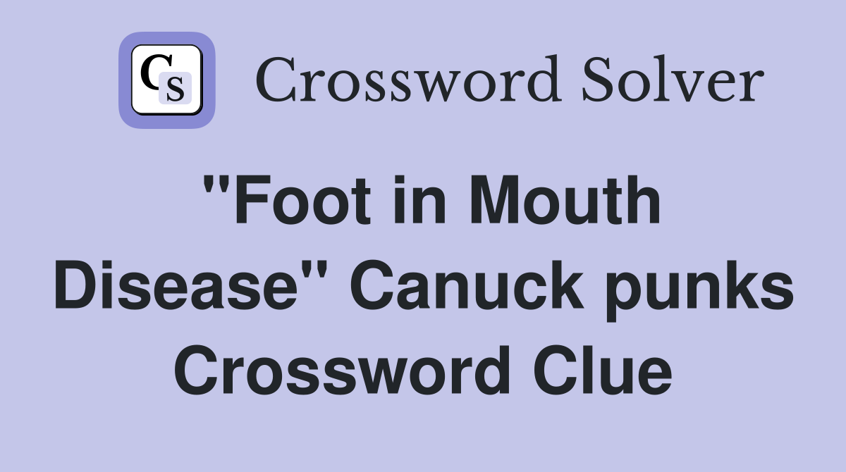 "Foot in Mouth Disease" Canuck punks Crossword Clue