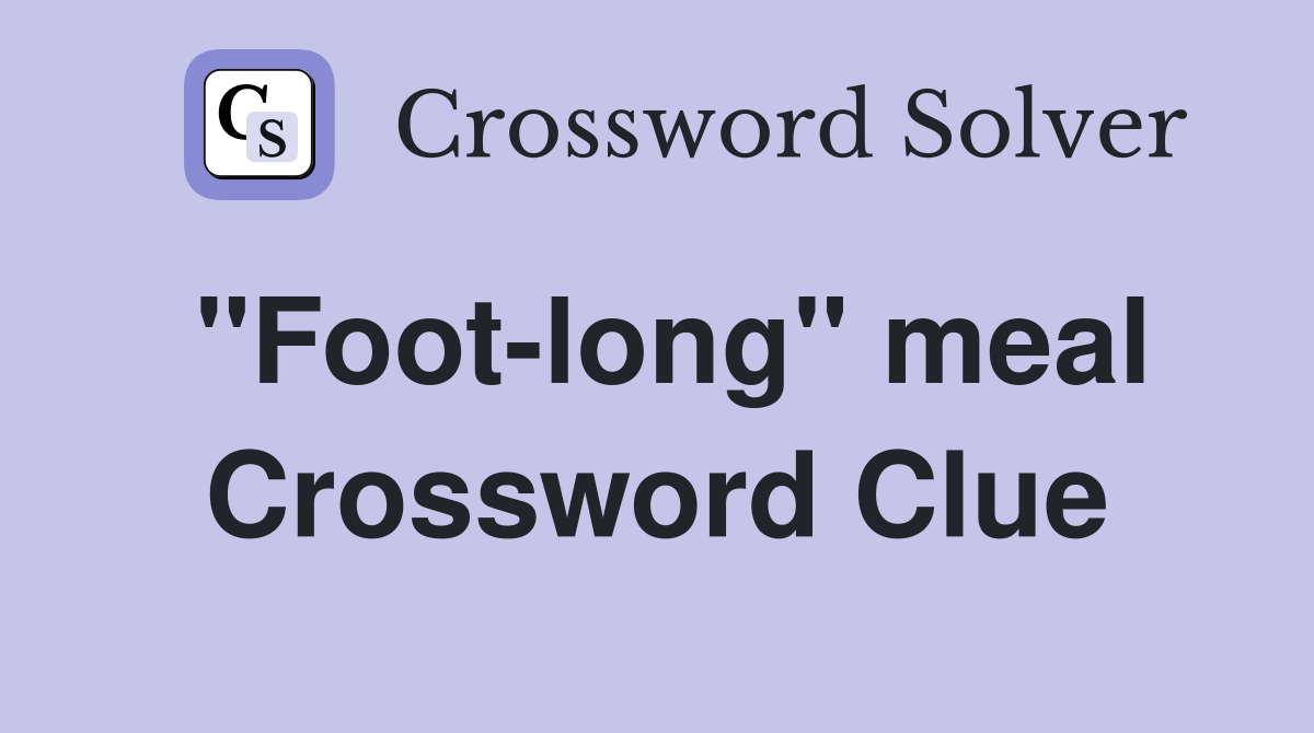 "Foot-long" meal Crossword Clue