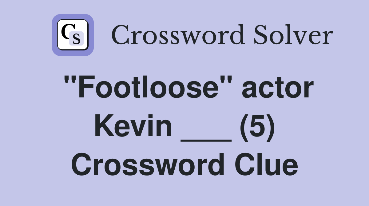 "Footloose" actor Kevin ___ (5) Crossword Clue