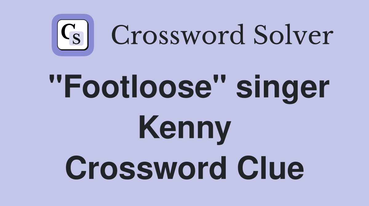 "Footloose" singer Kenny Crossword Clue