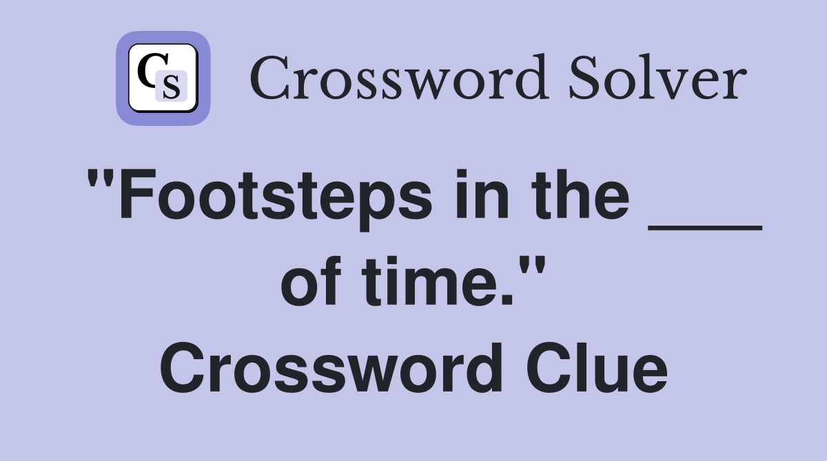 "Footsteps in the ___ of time." Crossword Clue