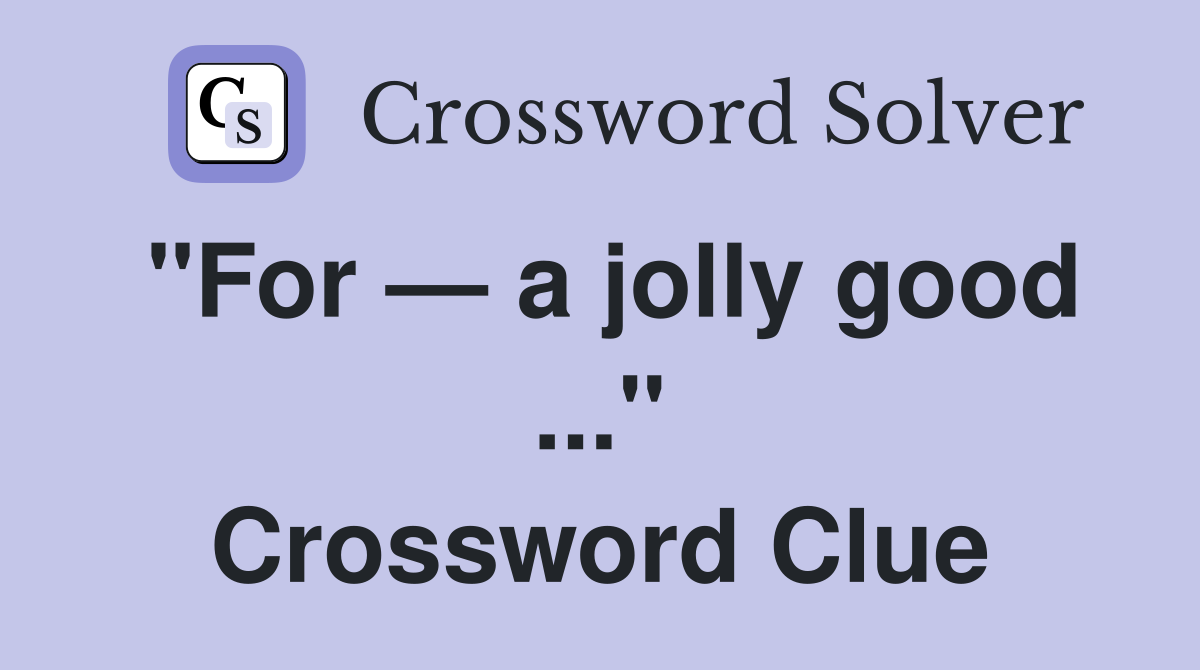 "For — a jolly good ..." Crossword Clue