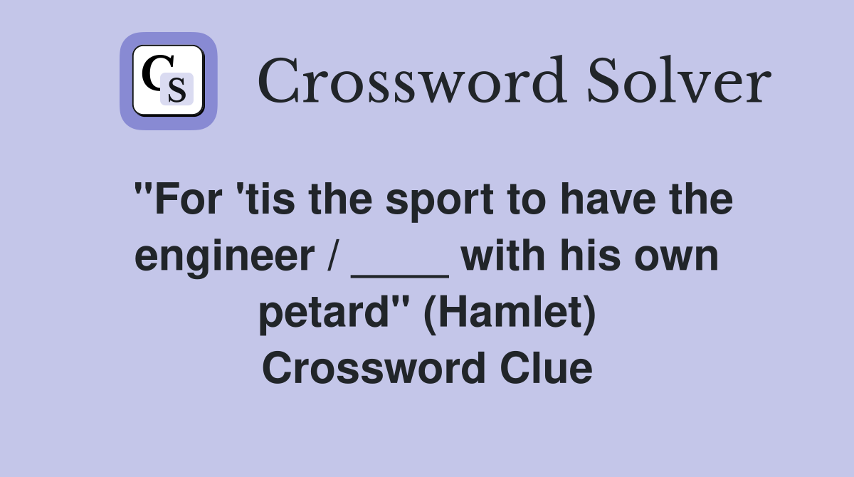 "For 'tis the sport to have the engineer / ____ with his own petard" (Hamlet) Crossword Clue